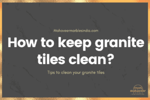 How to keep granite tiles clean