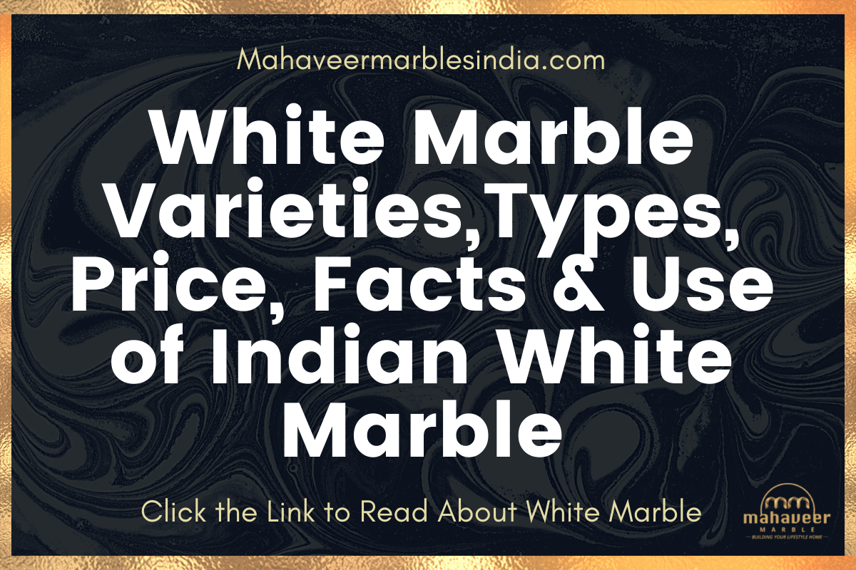 White Marble Varieties,Types, Price, Facts & Use of Indian White Marble