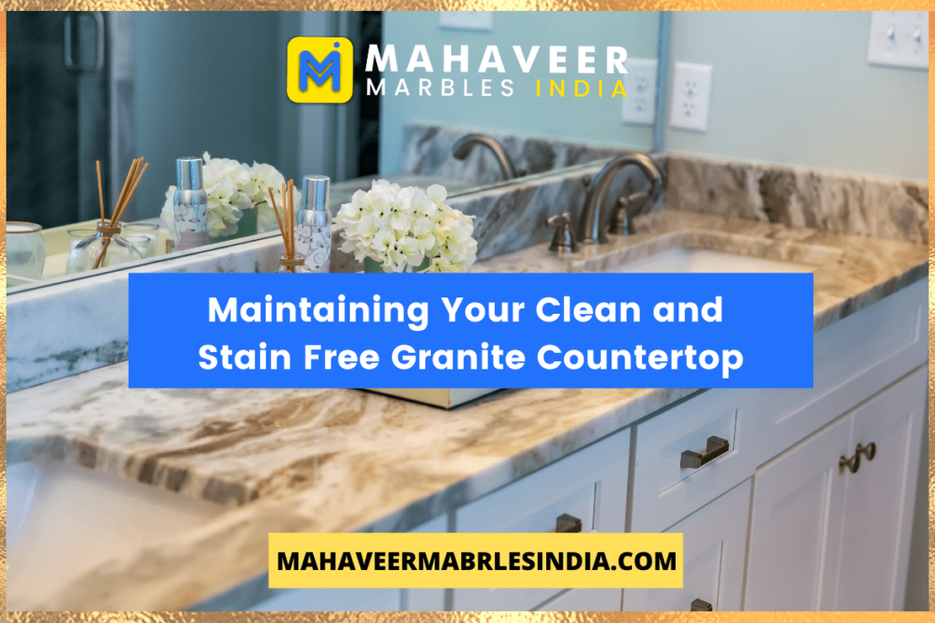 Maintaining Your Clean and Stain Free Granite Countertop